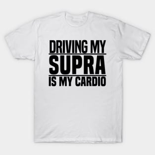 Driving my Supra is my cardio T-Shirt